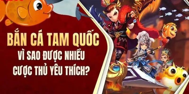 Những ưu điểm hấp dẫn của tựa game bắn cá Tam Quốc