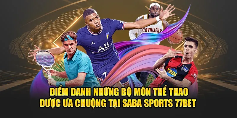 Điểm danh những bộ môn thể thao được ưa chuộng tại Saba Sports 77Bet 