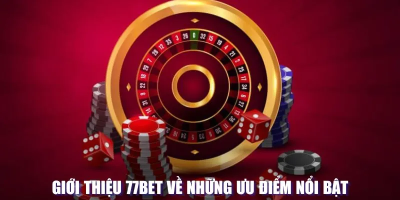 Hệ thống 77Bet cùng ưu điểm nổi bật